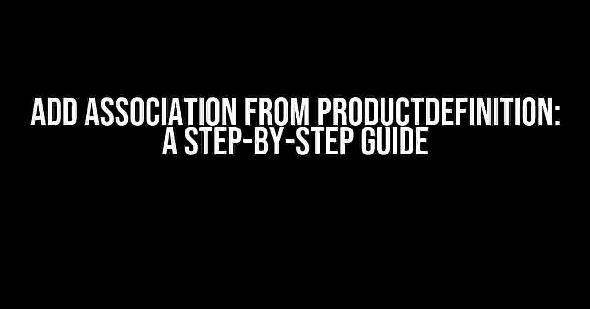 Add Association from ProductDefinition: A Step-by-Step Guide