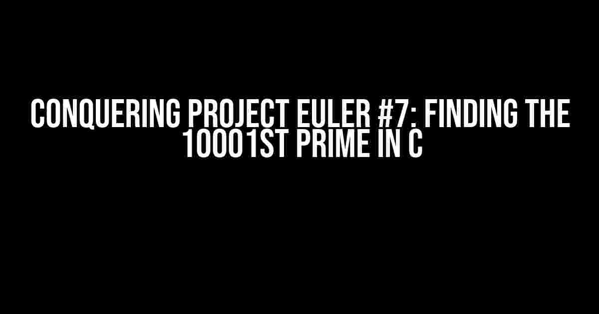 Conquering Project Euler #7: Finding the 10001st Prime in C