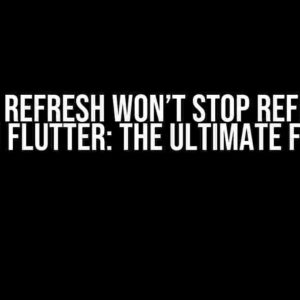 Pull to Refresh Won’t Stop Refreshing in Flutter: The Ultimate Fix