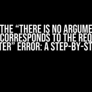 Solving the “There is no argument given that corresponds to the required parameter” Error: A Step-by-Step Guide