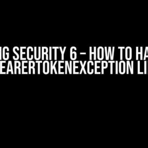 Spring Security 6 – How to Handle InvalidBearerTokenException like a Pro!