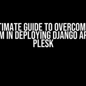 The Ultimate Guide to Overcoming the Problem in Deploying Django App using Plesk