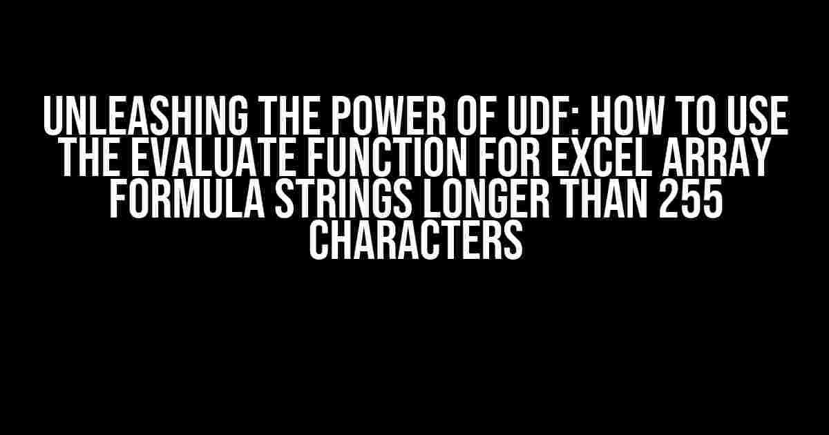 Unleashing the Power of UDF: How to Use the Evaluate Function for Excel Array Formula Strings Longer Than 255 Characters